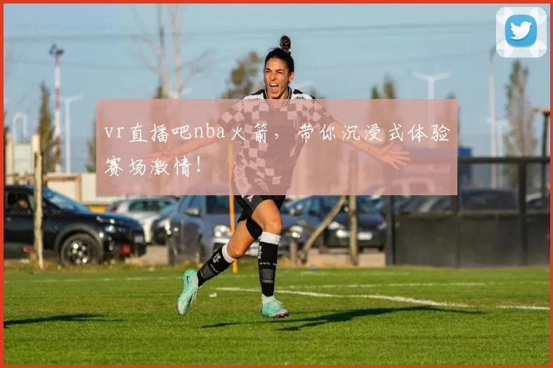 vr直播吧nba火箭，带你沉浸式体验赛场激情！