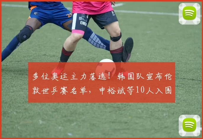 多位奥运主力落选！韩国队宣布伦敦世乒赛名单，申裕斌等10人入围