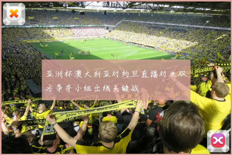 亚洲杯澳大利亚对约旦直播对决双方争夺小组出线关键战