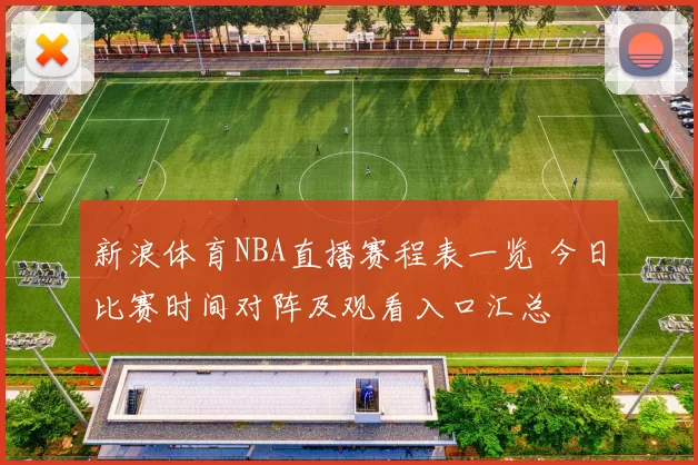 新浪体育NBA直播赛程表一览 今日比赛时间对阵及观看入口汇总
