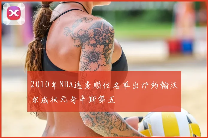 2010年NBA选秀顺位名单出炉约翰沃尔成状元考辛斯第五
