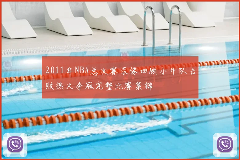2011年NBA总决赛录像回顾小牛队击败热火夺冠完整比赛集锦