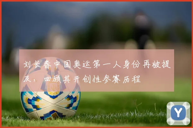刘长春中国奥运第一人身份再被提及,回顾其开创性参赛历程